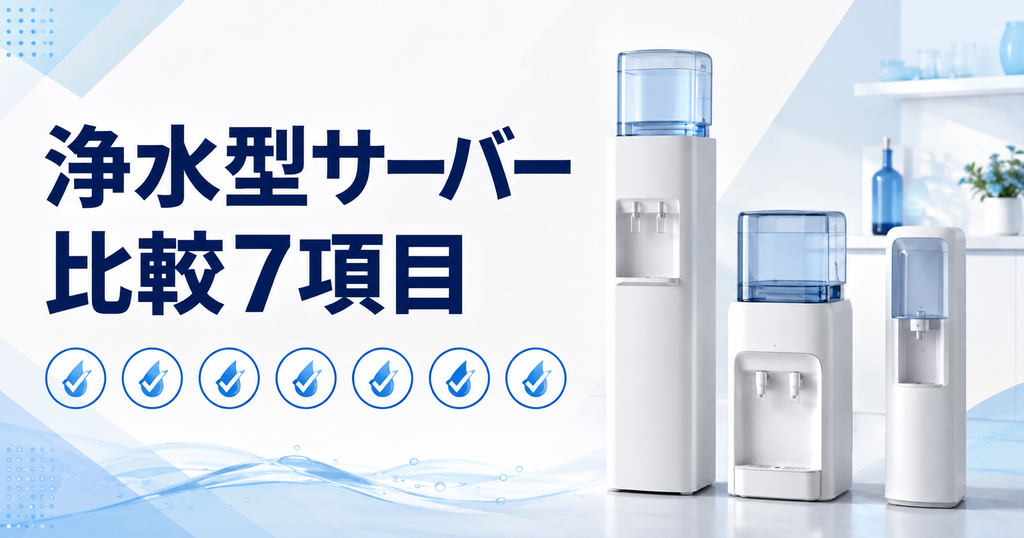 浄水型ウォーターサーバーの比較で見るべき7項目と選び分け